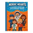 Heroic Hearts:A Coloring Adventure With EveryDay Heroes